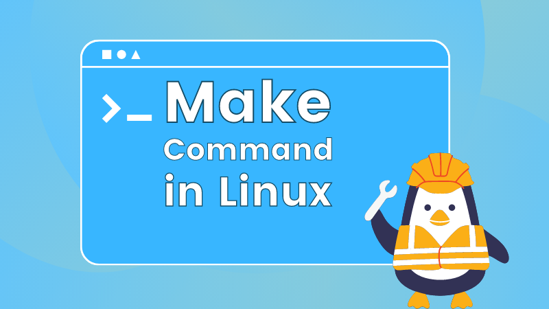 Using the Make Utility and Makefiles in Linux [Guide]