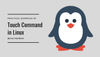 Touch Command in Linux: 9 Useful Examples