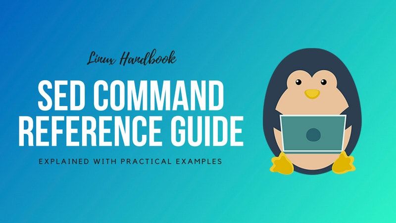 Complete Sed Command Guide [Explained with Practical Examples]