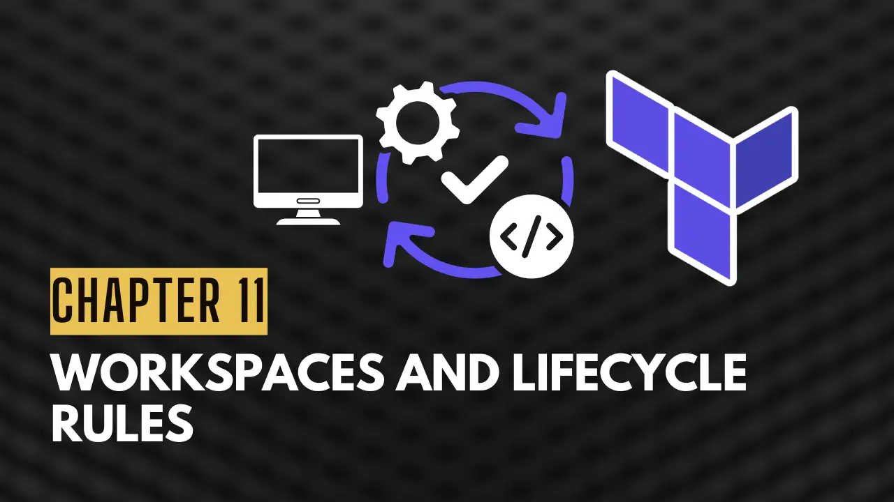 Chapter 11: Workspaces, Null Resources, and Lifecycle Rules