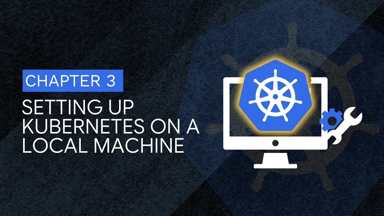 Chapter 3: Setting Up Kubernetes on Your Local Machine